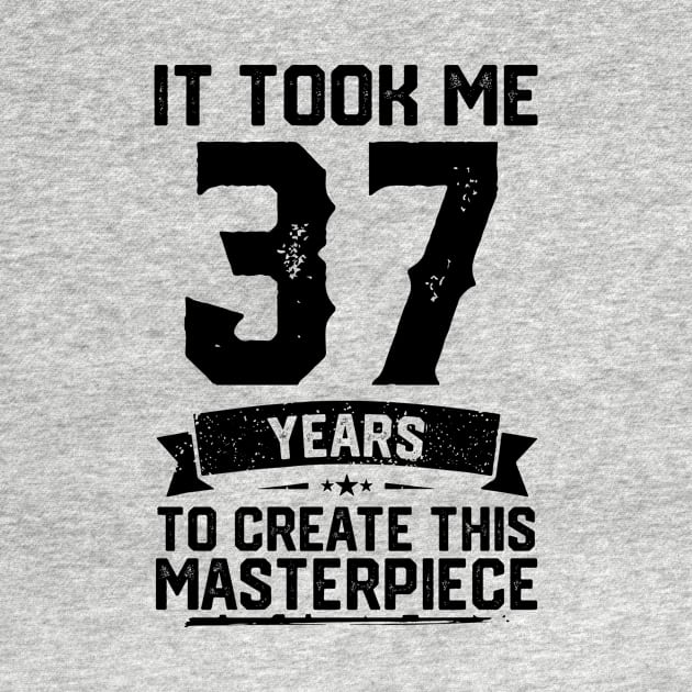 It Took Me 37 Years To Create This Masterpiece 37th Birthday by ClarkAguilarStore